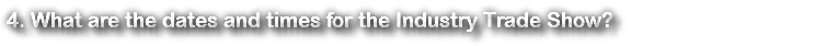 4. What are the dates and times for the Industry Trade Show?