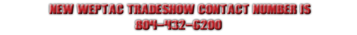 NEW WEPTAC TRADESHOW CONTACT NUMBER IS 804-432-6200 