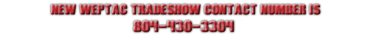  NEW WEPTAC TRADESHOW CONTACT NUMBER IS 804-430-3304 